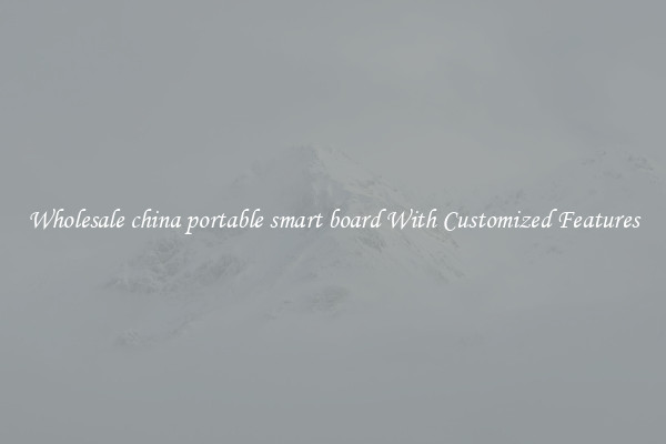 Wholesale china portable smart board With Customized Features