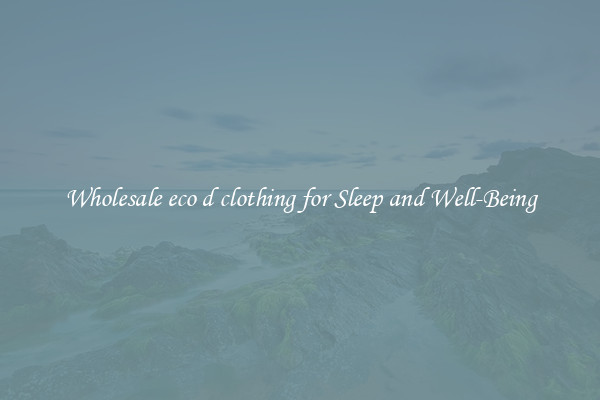 Wholesale eco d clothing for Sleep and Well-Being