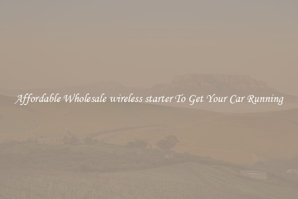 Affordable Wholesale wireless starter To Get Your Car Running
