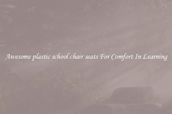 Awesome plastic school chair seats For Comfort In Learning