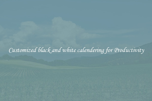 Customized black and white calendering for Productivity