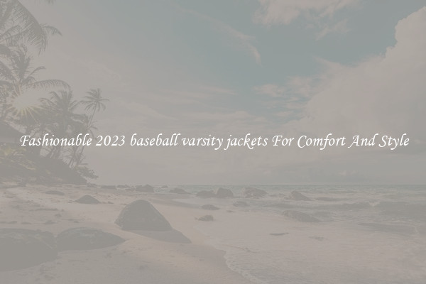 Fashionable 2023 baseball varsity jackets For Comfort And Style