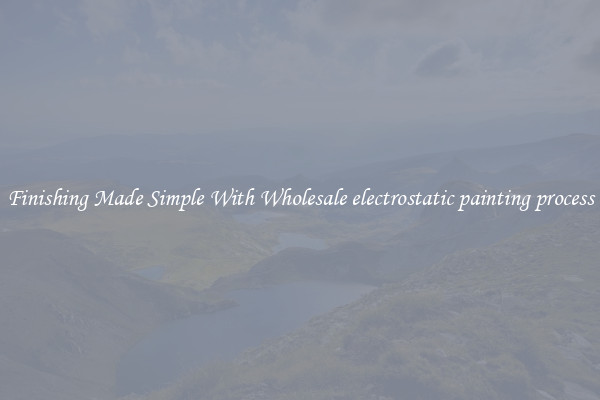 Finishing Made Simple With Wholesale electrostatic painting process