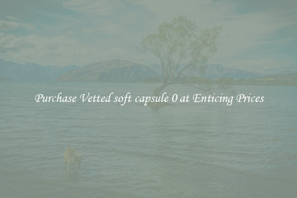 Purchase Vetted soft capsule 0 at Enticing Prices