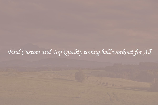 Find Custom and Top Quality toning ball workout for All