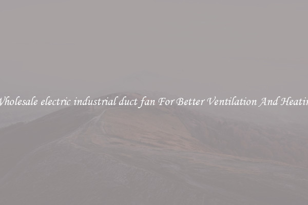 Wholesale electric industrial duct fan For Better Ventilation And Heating