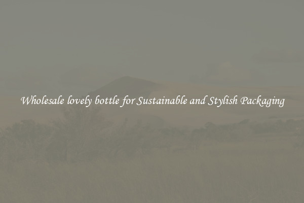 Wholesale lovely bottle for Sustainable and Stylish Packaging