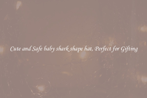 Cute and Safe baby shark shape hat, Perfect for Gifting