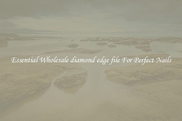 Essential Wholesale diamond edge file For Perfect Nails