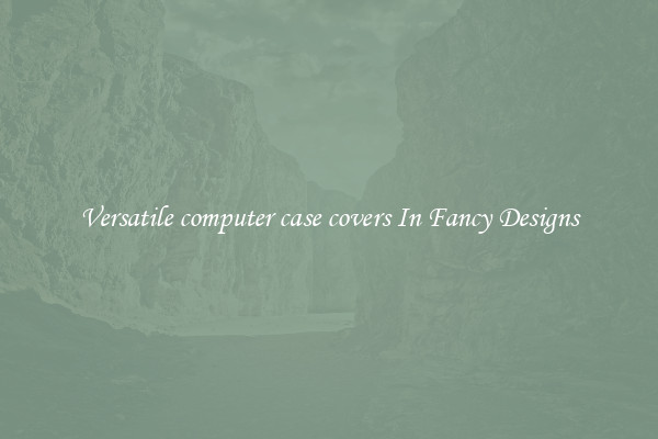 Versatile computer case covers In Fancy Designs