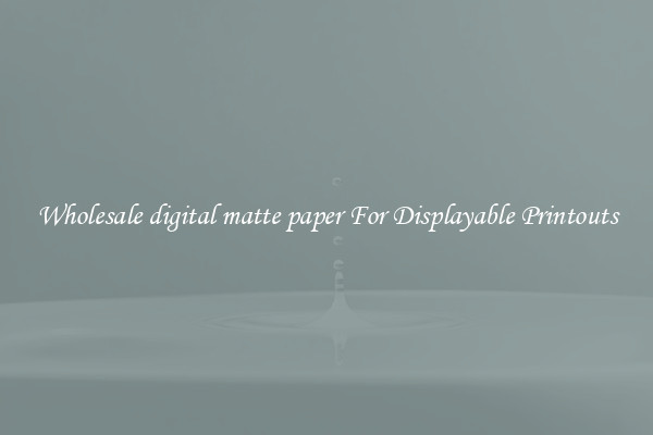 Wholesale digital matte paper For Displayable Printouts
