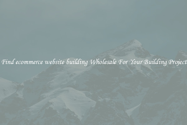 Find ecommerce website building Wholesale For Your Building Project