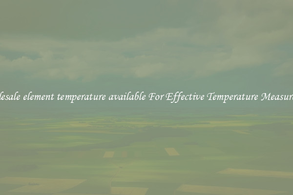 Wholesale element temperature available For Effective Temperature Measurement