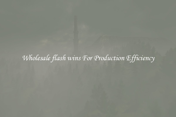 Wholesale flash wins For Production Efficiency