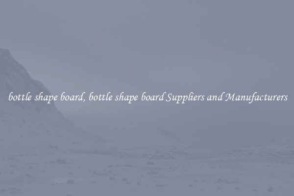 bottle shape board, bottle shape board Suppliers and Manufacturers