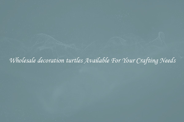 Wholesale decoration turtles Available For Your Crafting Needs