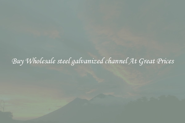 Buy Wholesale steel galvanized channel At Great Prices