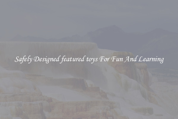 Safely Designed featured toys For Fun And Learning