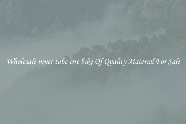 Wholesale inner tube tire bike Of Quality Material For Sale