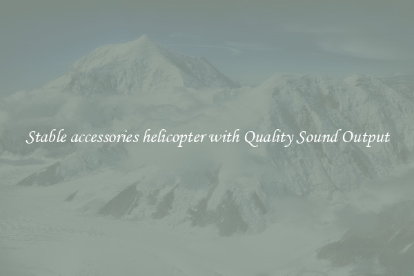 Stable accessories helicopter with Quality Sound Output