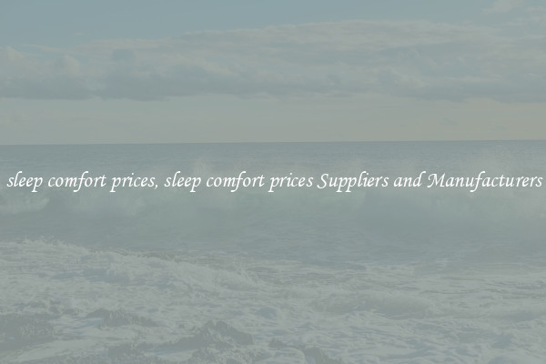 sleep comfort prices, sleep comfort prices Suppliers and Manufacturers