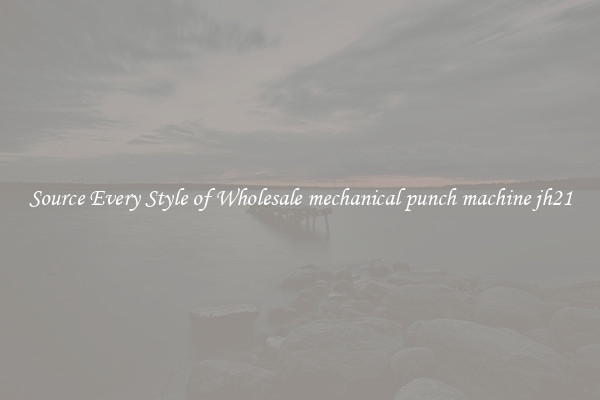 Source Every Style of Wholesale mechanical punch machine jh21