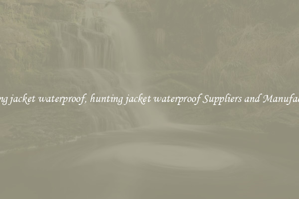 hunting jacket waterproof, hunting jacket waterproof Suppliers and Manufacturers