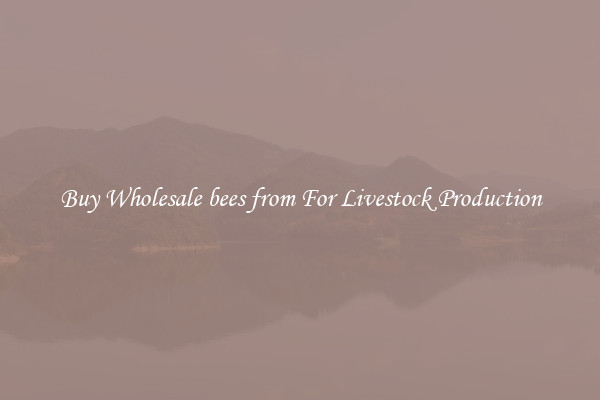 Buy Wholesale bees from For Livestock Production