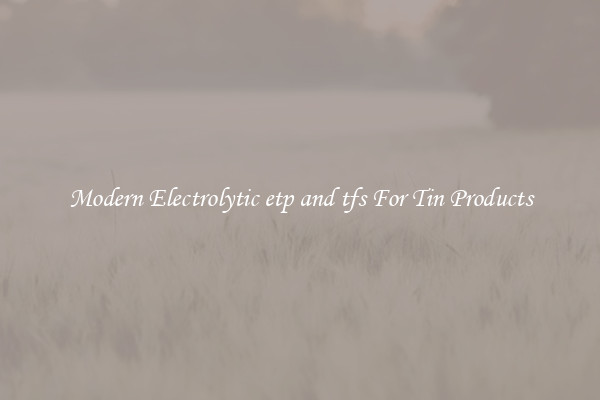 Modern Electrolytic etp and tfs For Tin Products