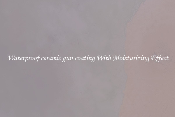 Waterproof ceramic gun coating With Moisturizing Effect