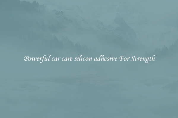 Powerful car care silicon adhesive For Strength