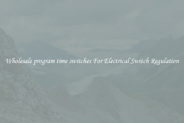 Wholesale program time switches For Electrical Switch Regulation