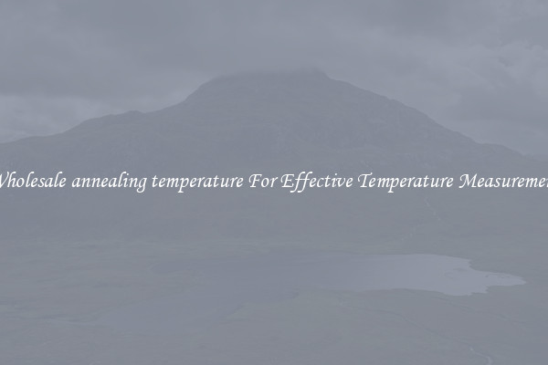 Wholesale annealing temperature For Effective Temperature Measurement