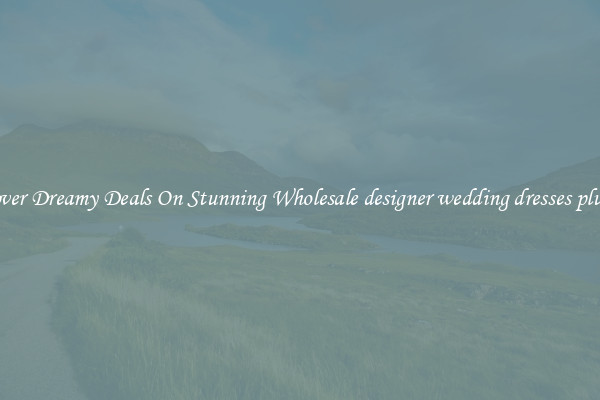 Discover Dreamy Deals On Stunning Wholesale designer wedding dresses plus size