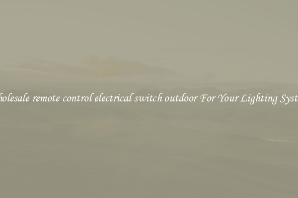 Wholesale remote control electrical switch outdoor For Your Lighting Systems