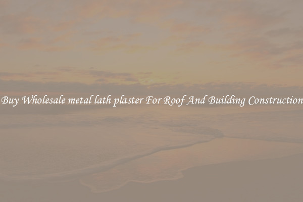 Buy Wholesale metal lath plaster For Roof And Building Construction