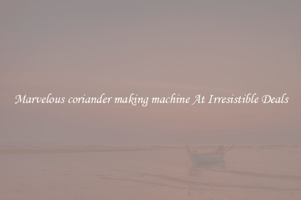 Marvelous coriander making machine At Irresistible Deals