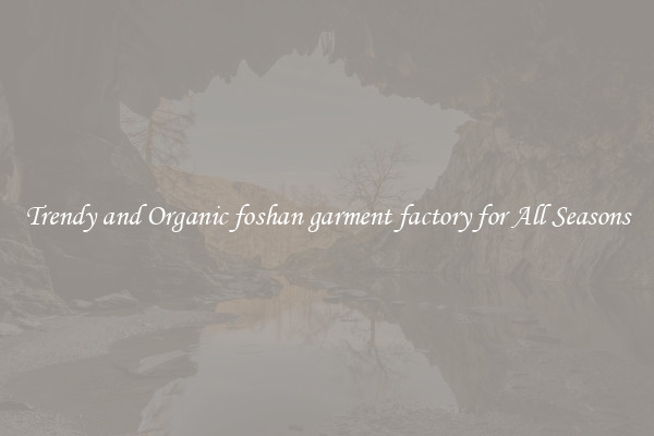 Trendy and Organic foshan garment factory for All Seasons