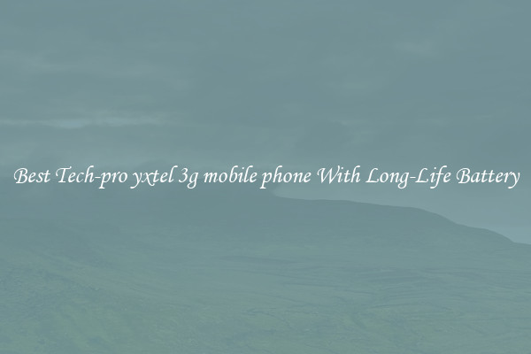 Best Tech-pro yxtel 3g mobile phone With Long-Life Battery