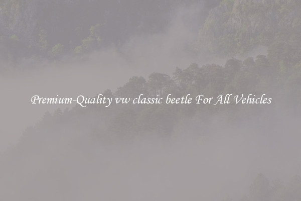 Premium-Quality vw classic beetle For All Vehicles