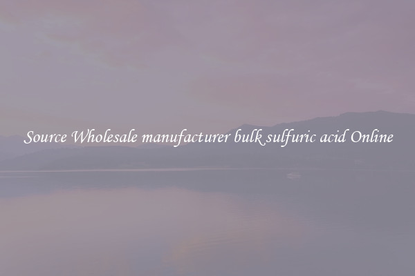 Source Wholesale manufacturer bulk sulfuric acid Online