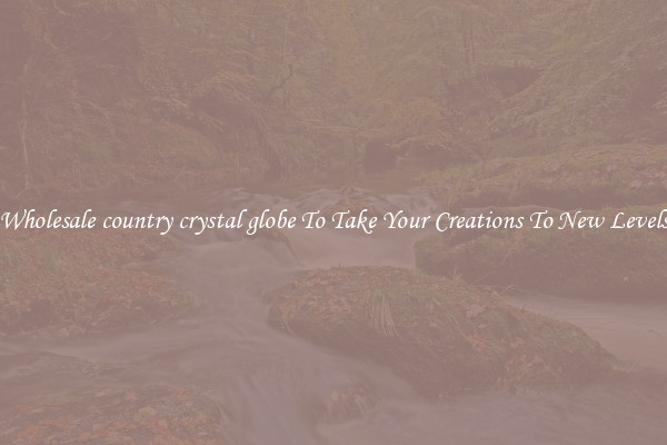Wholesale country crystal globe To Take Your Creations To New Levels