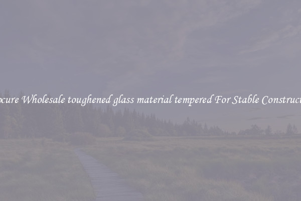 Procure Wholesale toughened glass material tempered For Stable Construction