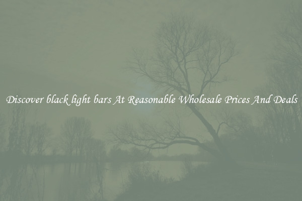 Discover black light bars At Reasonable Wholesale Prices And Deals