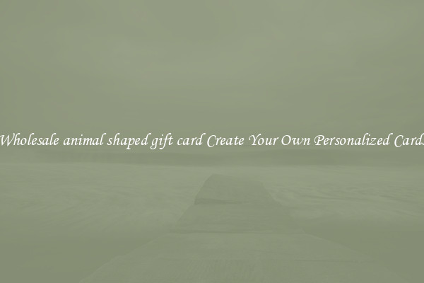 Wholesale animal shaped gift card Create Your Own Personalized Cards