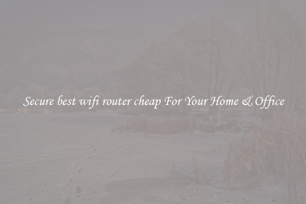 Secure best wifi router cheap For Your Home & Office