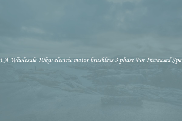 Get A Wholesale 10kw electric motor brushless 3 phase For Increased Speeds