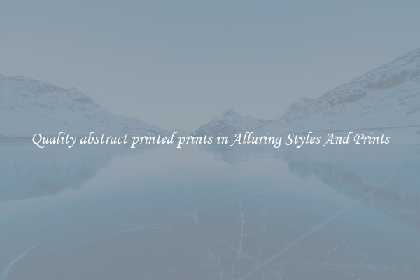 Quality abstract printed prints in Alluring Styles And Prints