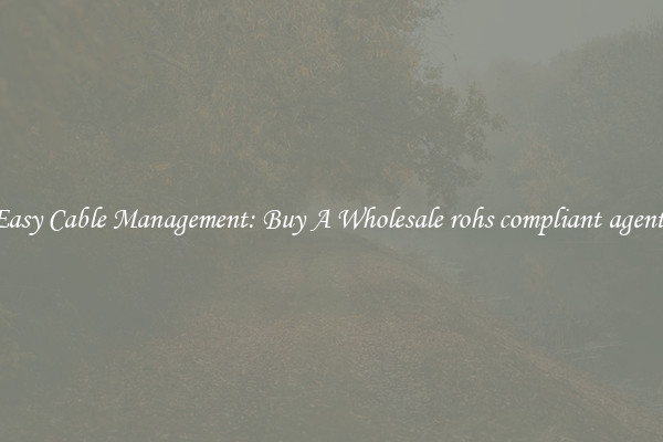 Easy Cable Management: Buy A Wholesale rohs compliant agents