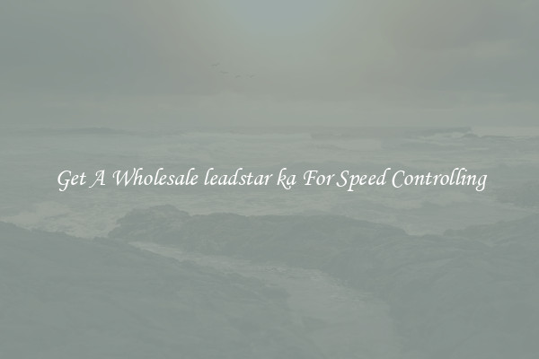 Get A Wholesale leadstar ka For Speed Controlling